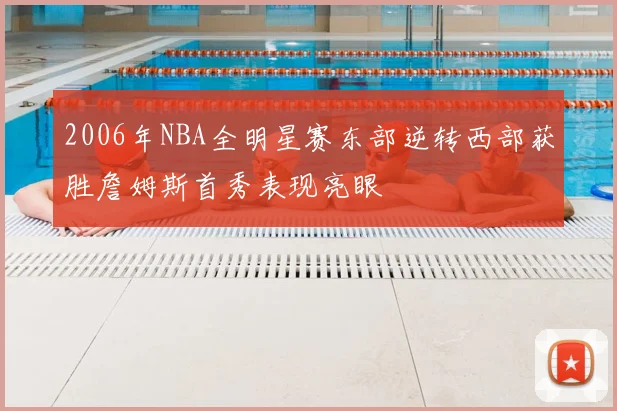 2006年NBA全明星赛东部逆转西部获胜詹姆斯首秀表现亮眼